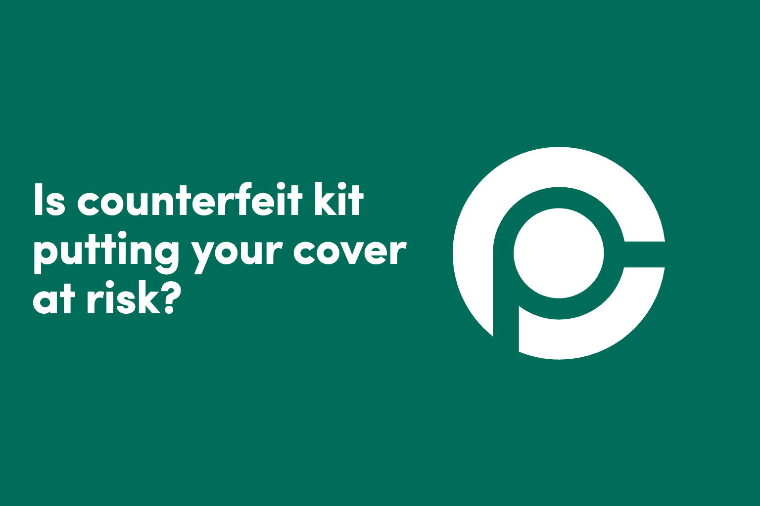 Is counterfeit kit putting your cover at risk